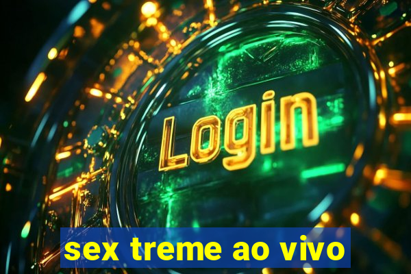 sex treme ao vivo